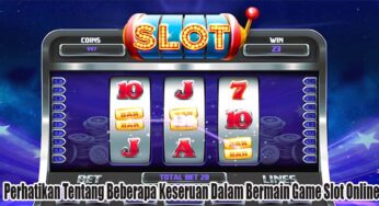 Perhatikan Tentang Beberapa Keseruan Dalam Bermain Game Slot Online